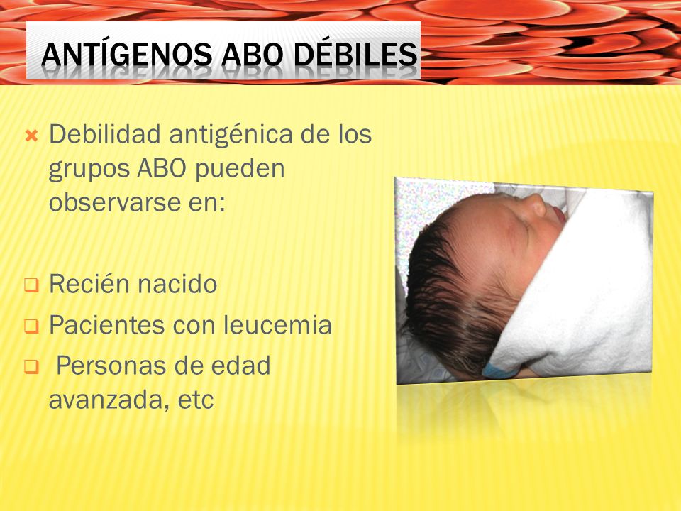 Antígenos ABO débiles Debilidad antigénica de los grupos ABO pueden observarse en: Recién nacido. Pacientes con leucemia.