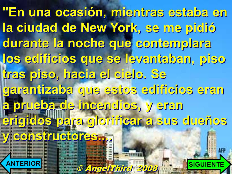 En una ocasión, mientras estaba en la ciudad de New York, se me pidió durante la noche que contemplara los edificios que se levantaban, piso tras piso, hacia el cielo. Se garantizaba que estos edificios eran a prueba de incendios, y eran erigidos para glorificar a sus dueños y constructores....