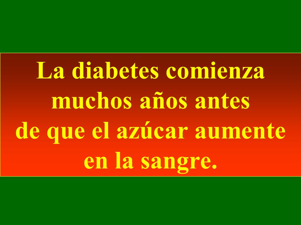 La diabetes comienza muchos años antes de que el azúcar aumente en la sangre.