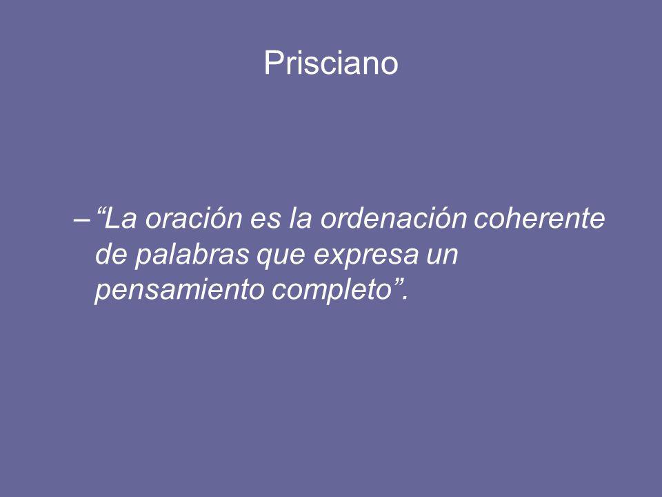 Prisciano La oración es la ordenación coherente de palabras que expresa un pensamiento completo .