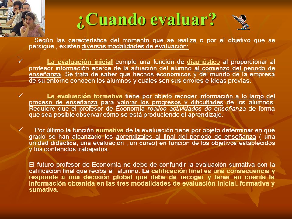 ¿Cuando evaluar Según las característica del momento que se realiza o por el objetivo que se persigue , existen diversas modalidades de evaluación: