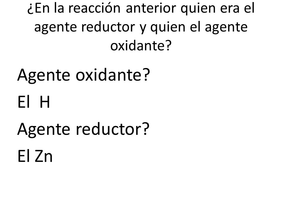 Agente oxidante El H Agente reductor El Zn