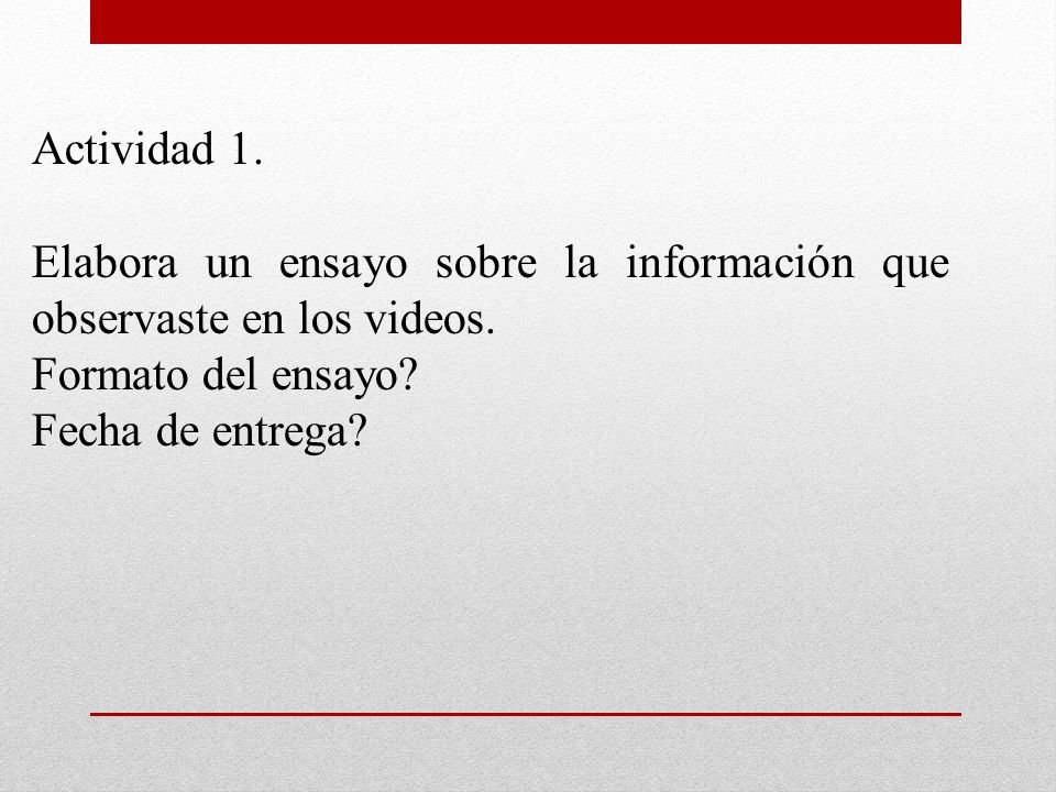Actividad 1. Elabora un ensayo sobre la información que observaste en los videos. Formato del ensayo
