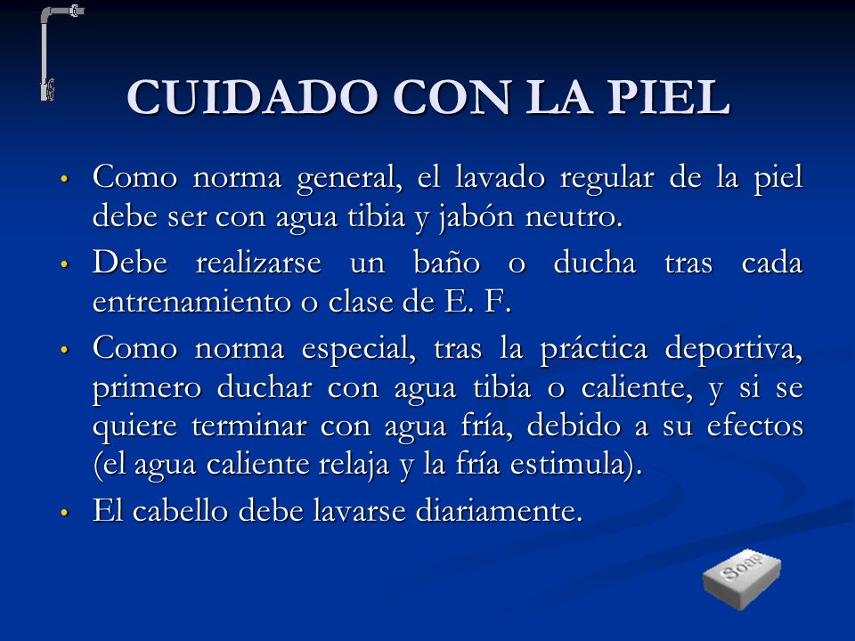 CUIDADO CON LA PIEL Como norma general, el lavado regular de la piel debe ser con agua tibia y jabón neutro.