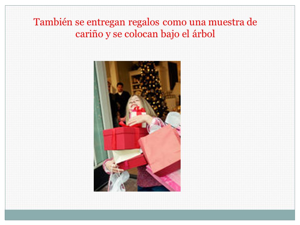 También se entregan regalos como una muestra de cariño y se colocan bajo el árbol