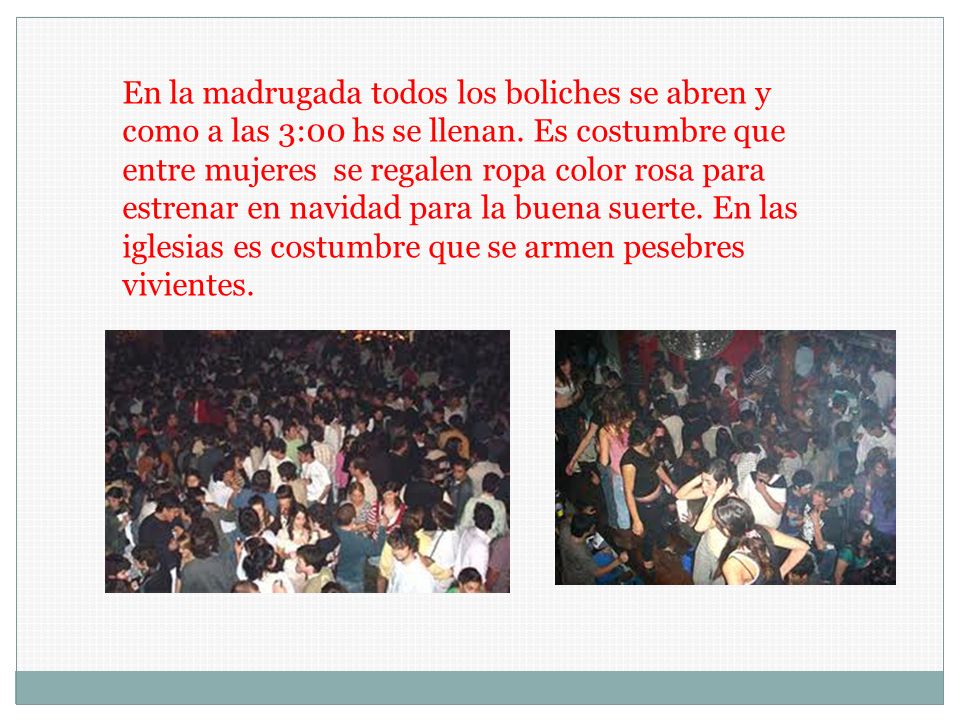En la madrugada todos los boliches se abren y como a las 3:00 hs se llenan.