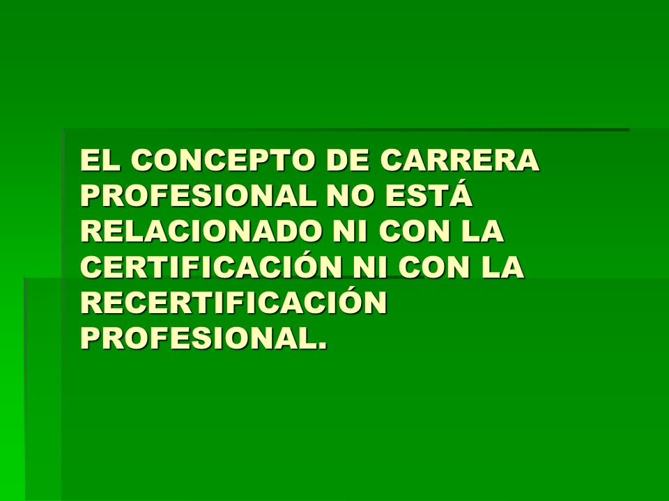 EL CONCEPTO DE CARRERA PROFESIONAL NO ESTÁ RELACIONADO NI CON LA CERTIFICACIÓN NI CON LA RECERTIFICACIÓN PROFESIONAL.