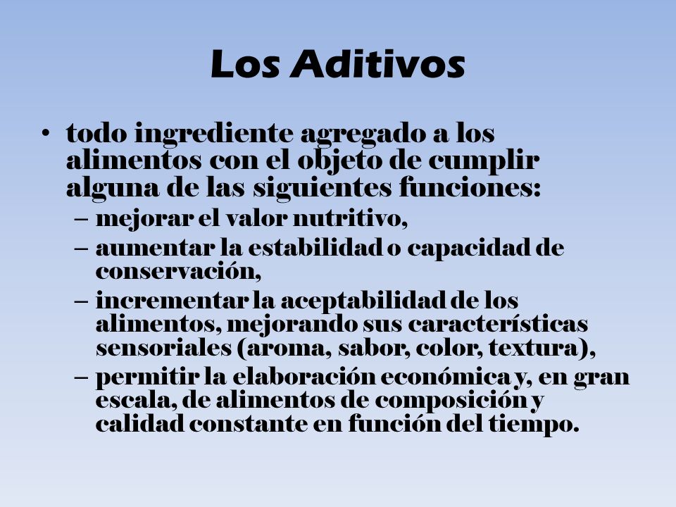Los Aditivos todo ingrediente agregado a los alimentos con el objeto de cumplir alguna de las siguientes funciones: