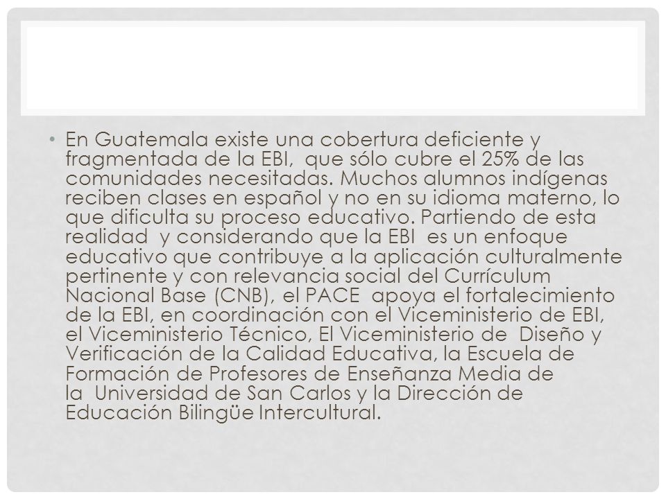 En Guatemala existe una cobertura deficiente y fragmentada de la EBI, que sólo cubre el 25% de las comunidades necesitadas.