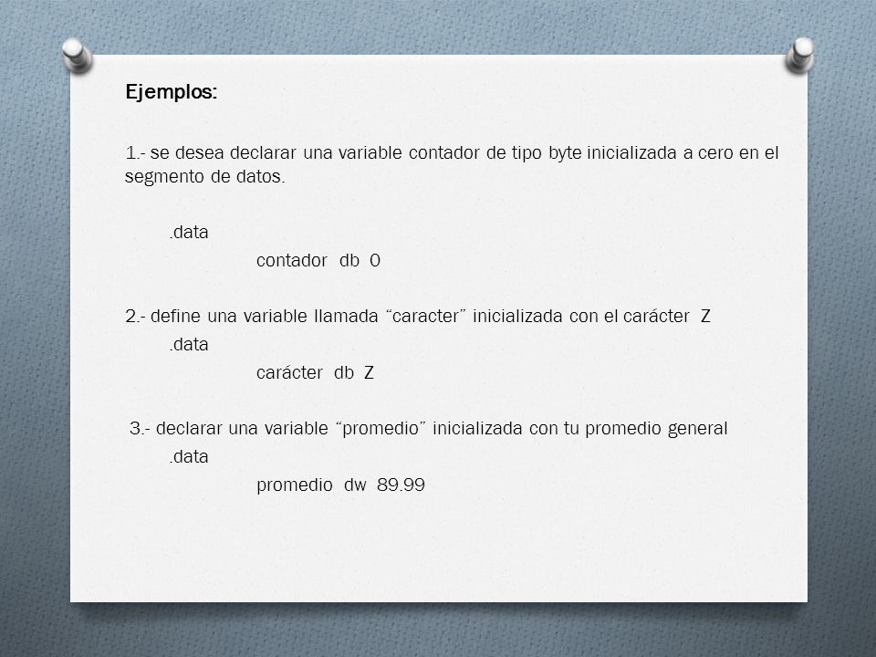 Ejemplos: 1.- se desea declarar una variable contador de tipo byte inicializada a cero en el segmento de datos.