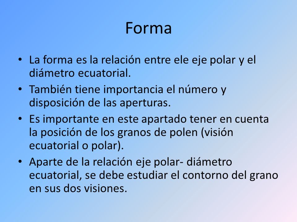 Forma La forma es la relación entre ele eje polar y el diámetro ecuatorial. También tiene importancia el número y disposición de las aperturas.