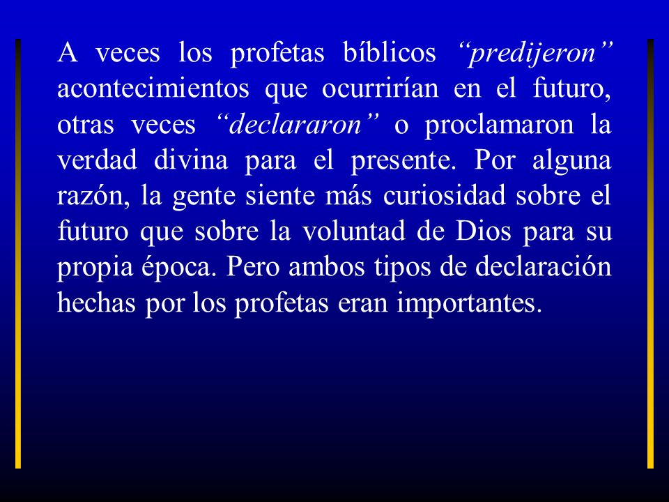 A veces los profetas bíblicos predijeron acontecimientos que ocurrirían en el futuro, otras veces declararon o proclamaron la verdad divina para el presente.