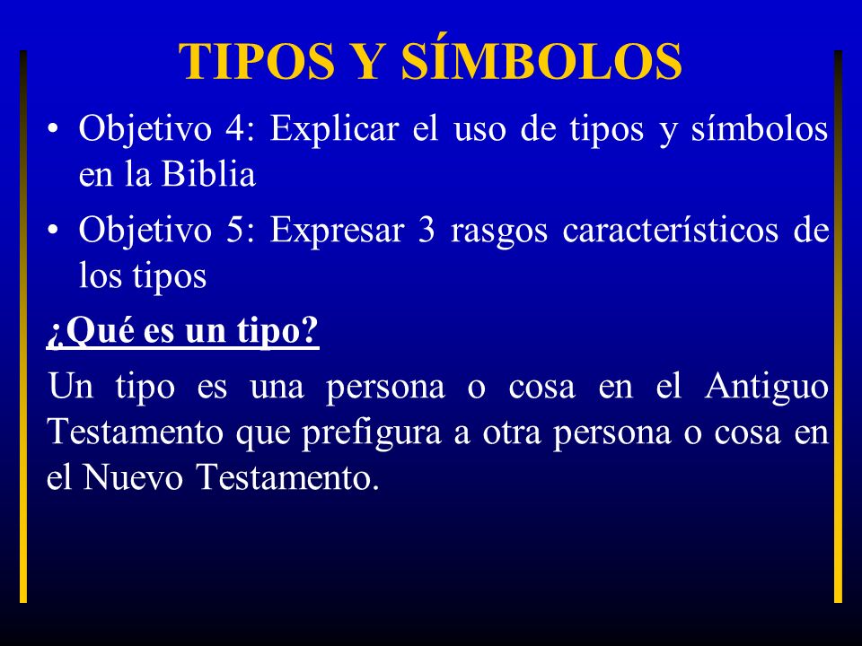 TIPOS Y SÍMBOLOS Objetivo 4: Explicar el uso de tipos y símbolos en la Biblia. Objetivo 5: Expresar 3 rasgos característicos de los tipos.