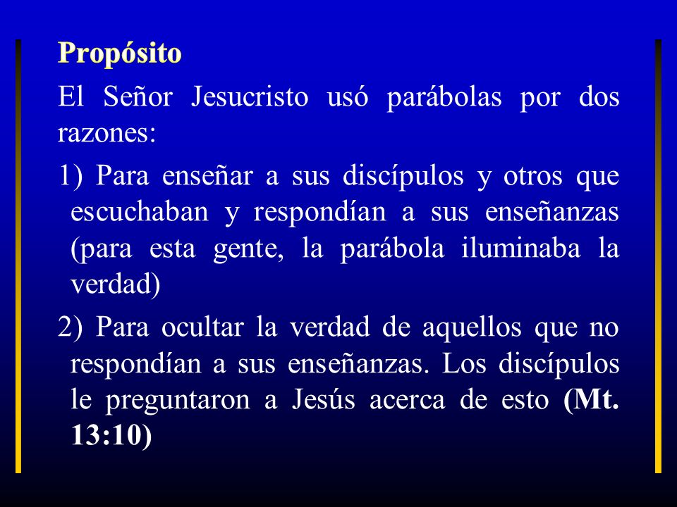 Propósito El Señor Jesucristo usó parábolas por dos razones: