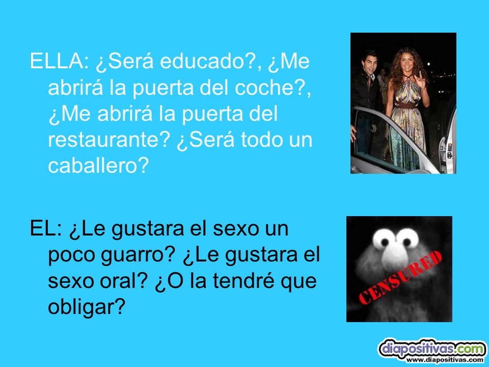 ELLA: ¿Será educado. , ¿Me abrirá la puerta del coche