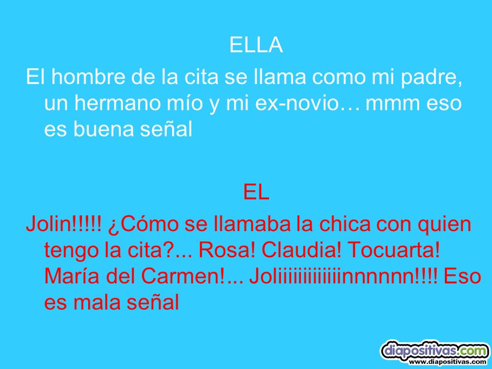 ELLA El hombre de la cita se llama como mi padre, un hermano mío y mi ex-novio… mmm eso es buena señal.