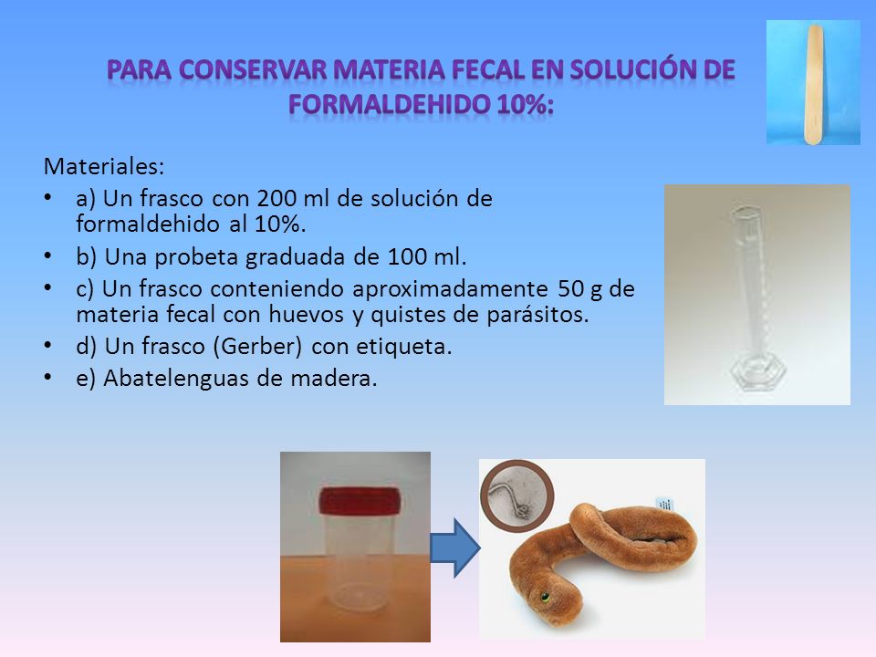 Para conservar materia fecal en solución de formaldehido 10%: