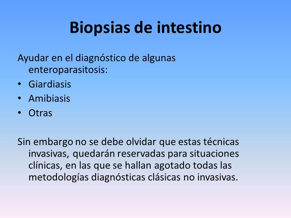 Biopsias de intestino Ayudar en el diagnóstico de algunas enteroparasitosis: Giardiasis. Amibiasis.