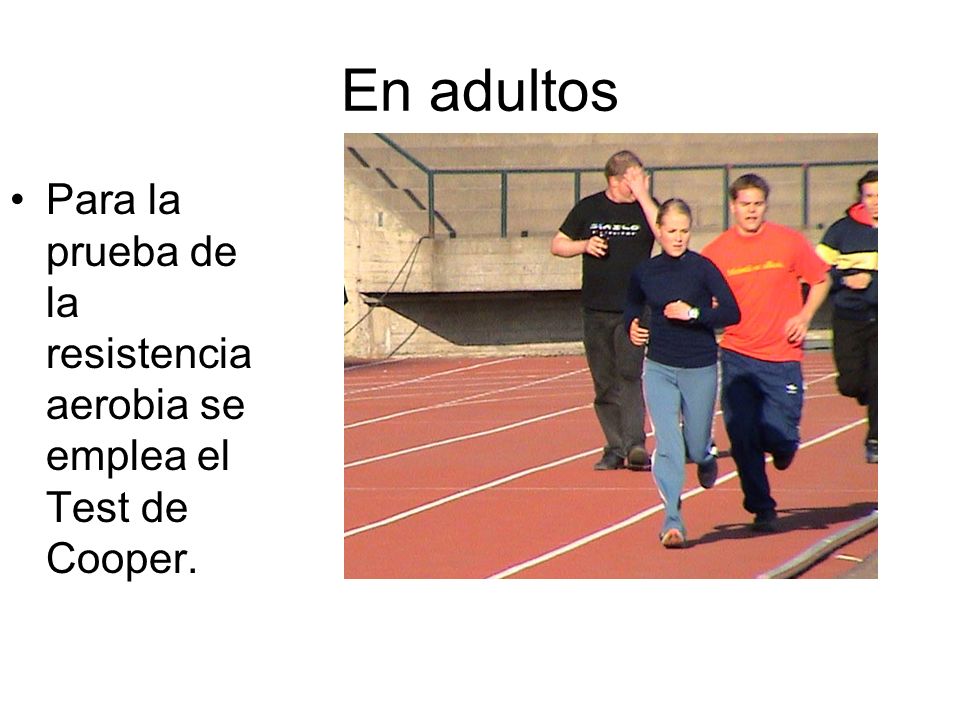 En adultos Para la prueba de la resistencia aerobia se emplea el Test de Cooper.