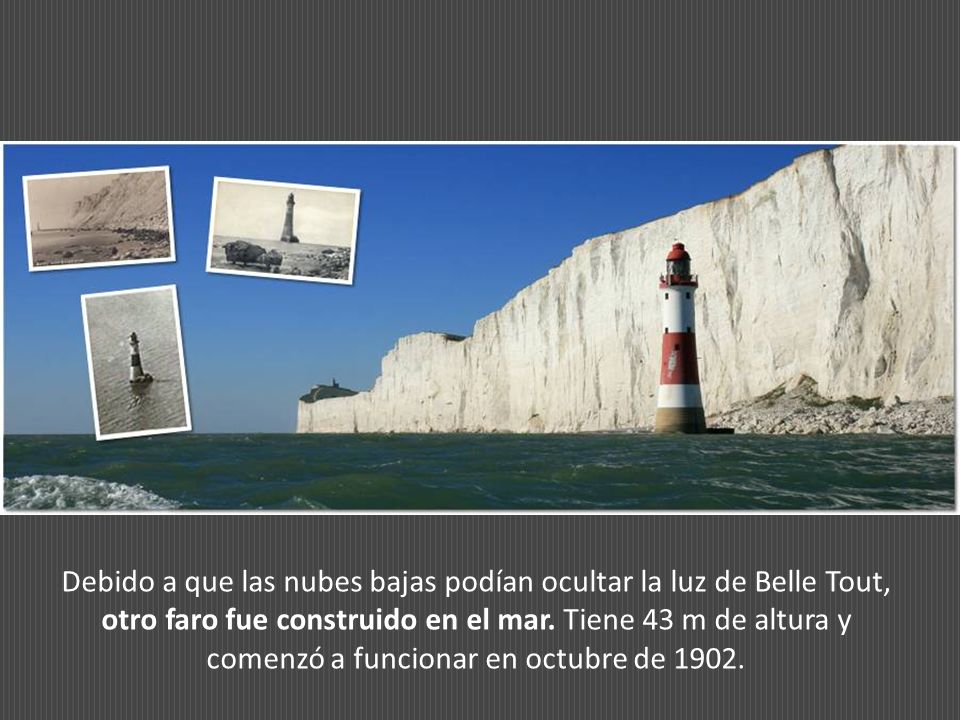 Debido a que las nubes bajas podían ocultar la luz de Belle Tout, otro faro fue construido en el mar.