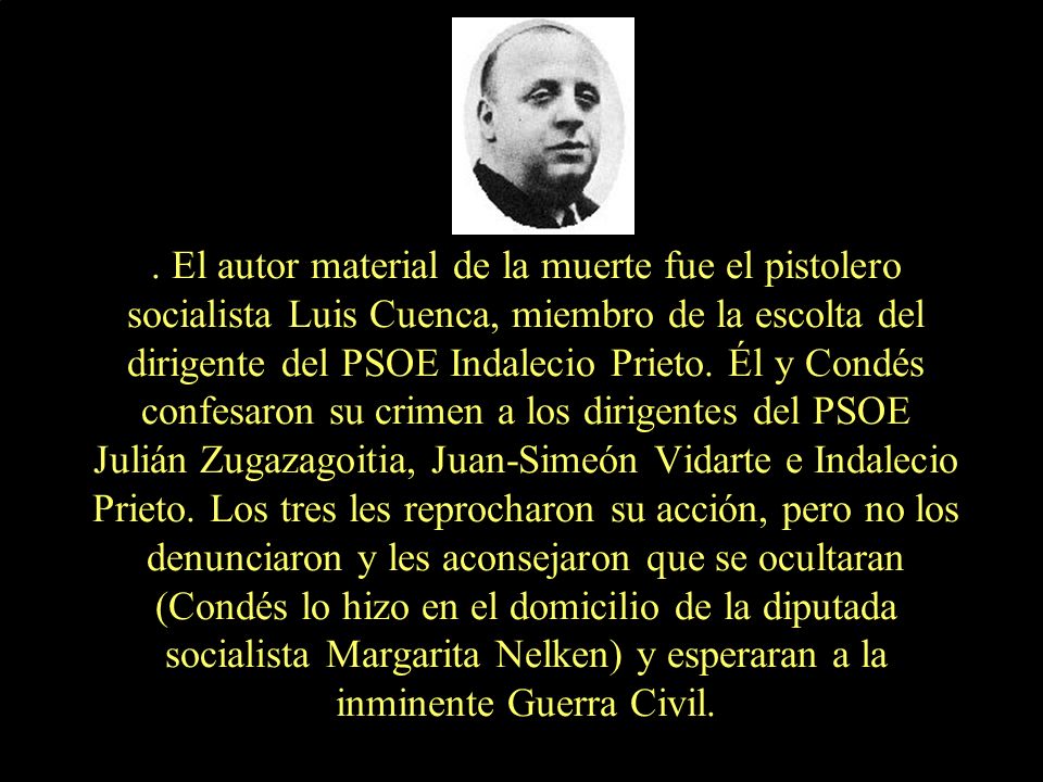 El autor material de la muerte fue el pistolero socialista Luis Cuenca, miembro de la escolta del dirigente del PSOE Indalecio Prieto.
