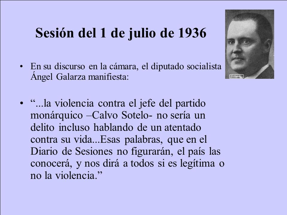 Sesión del 1 de julio de 1936 En su discurso en la cámara, el diputado socialista Ángel Galarza manifiesta: