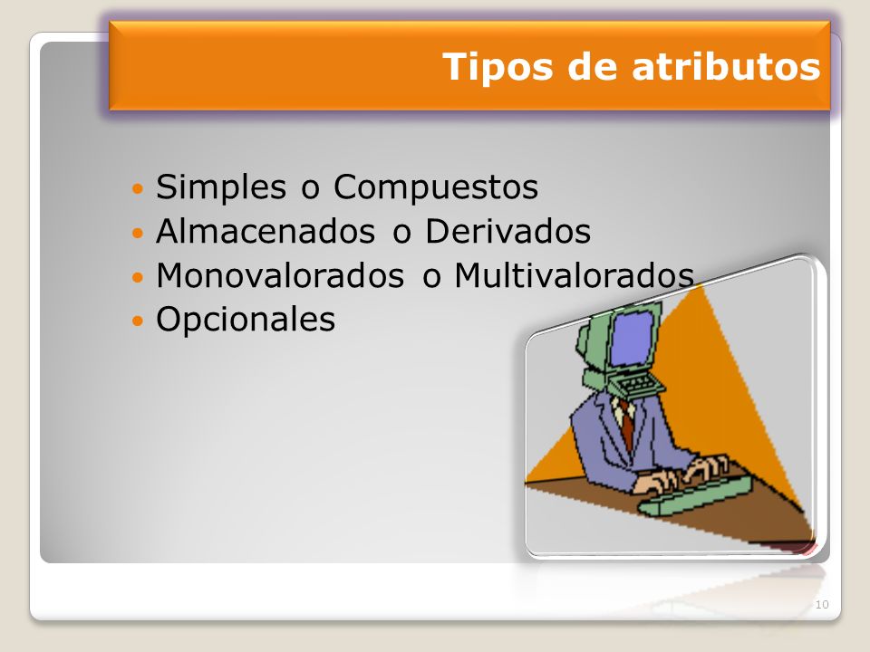Tipos de atributos Simples o Compuestos Almacenados o Derivados