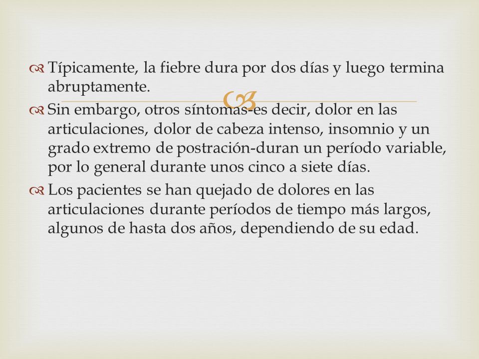 Típicamente, la fiebre dura por dos días y luego termina abruptamente.