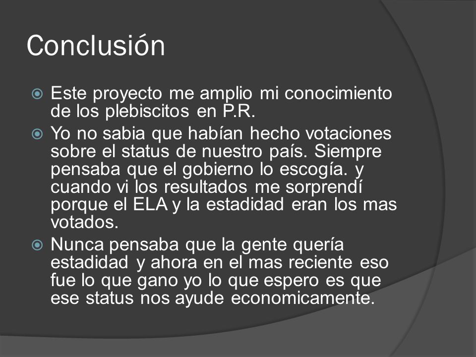Conclusión Este proyecto me amplio mi conocimiento de los plebiscitos en P.R.