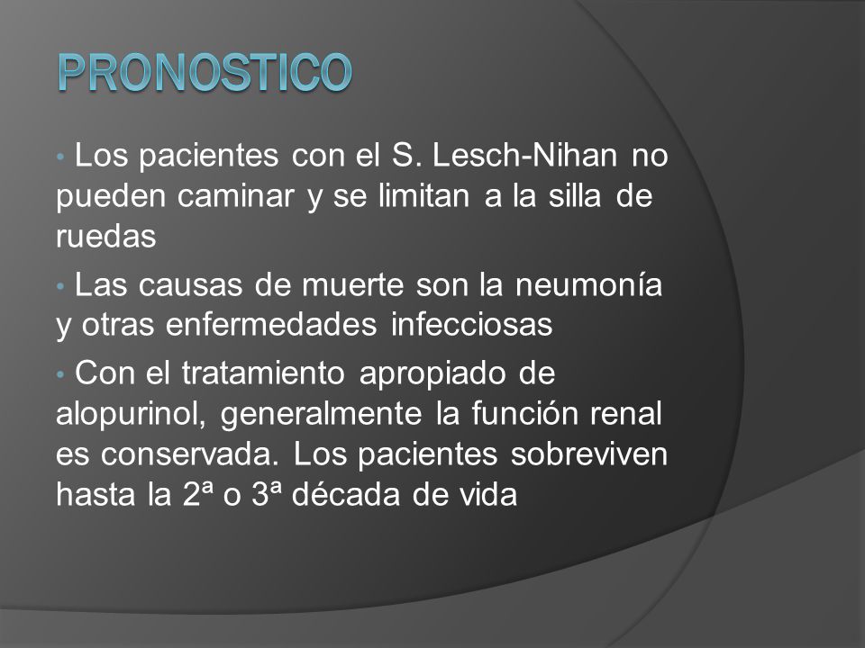 PRONOSTICO Los pacientes con el S. Lesch-Nihan no pueden caminar y se limitan a la silla de ruedas.