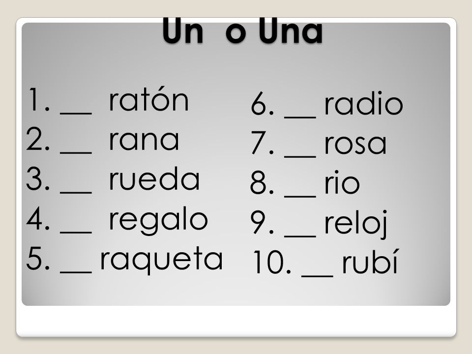 Un o Una 1. __ ratón 2. __ rana 3. __ rueda 4. __ regalo 5. __ raqueta