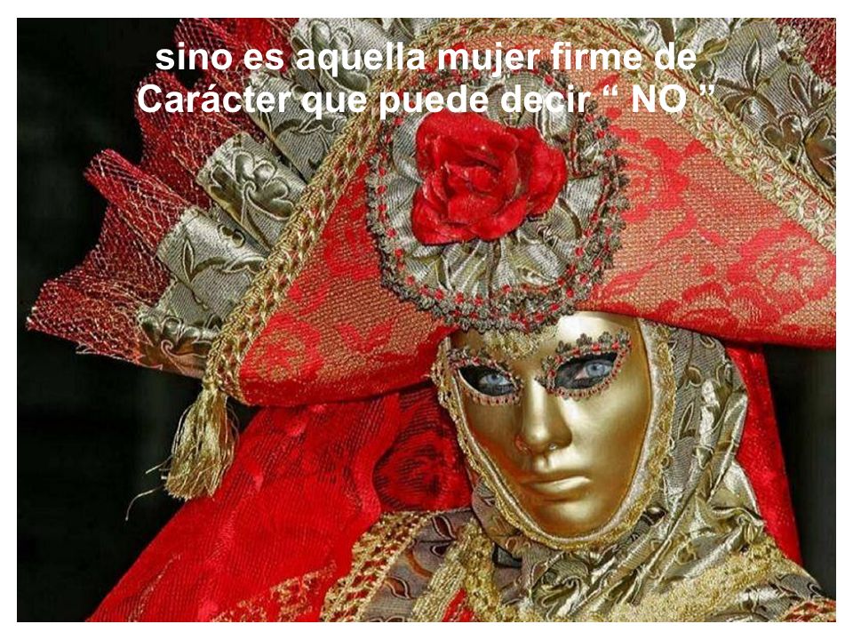sino es aquella mujer firme de Carácter que puede decir NO