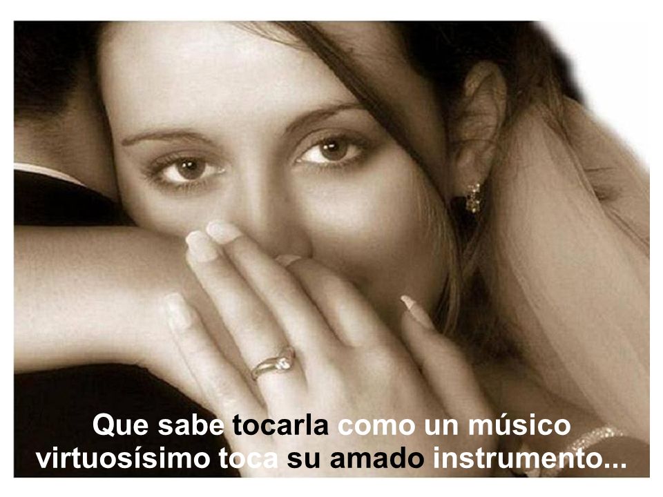 Que sabe tocarla como un músico virtuosísimo toca su amado instrumento...