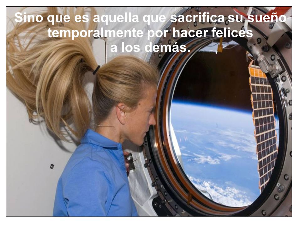 Sino que es aquella que sacrifica su sueño temporalmente por hacer felices
