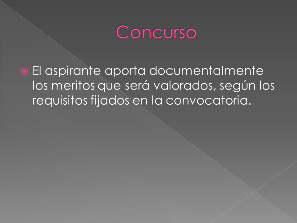 Concurso El aspirante aporta documentalmente los meritos que será valorados, según los requisitos fijados en la convocatoria.