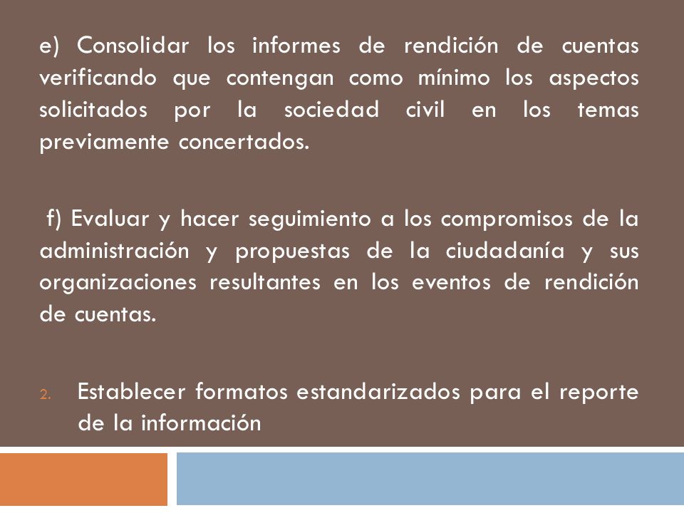 e) Consolidar los informes de rendición de cuentas verificando que contengan como mínimo los aspectos solicitados por la sociedad civil en los temas previamente concertados.