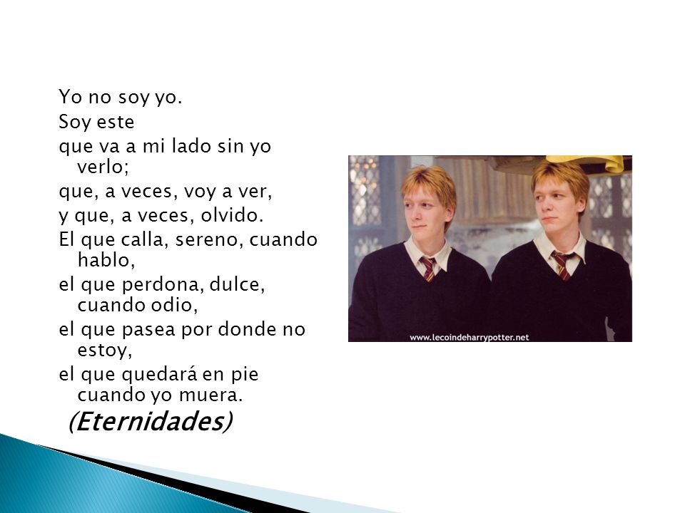 (Eternidades) Yo no soy yo. Soy este que va a mi lado sin yo verlo;