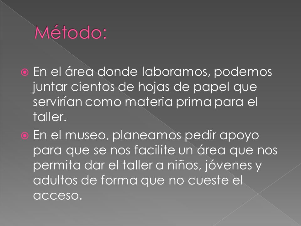 Método: En el área donde laboramos, podemos juntar cientos de hojas de papel que servirían como materia prima para el taller.