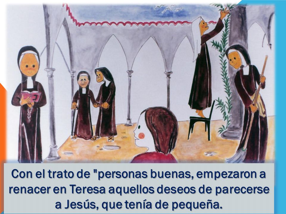 Con el trato de personas buenas, empezaron a renacer en Teresa aquellos deseos de parecerse a Jesús, que tenía de pequeña.