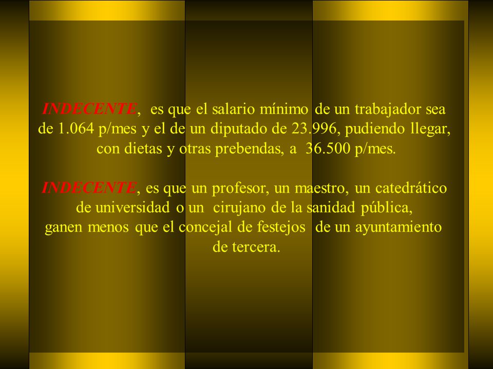 INDECENTE, es que el salario mínimo de un trabajador sea