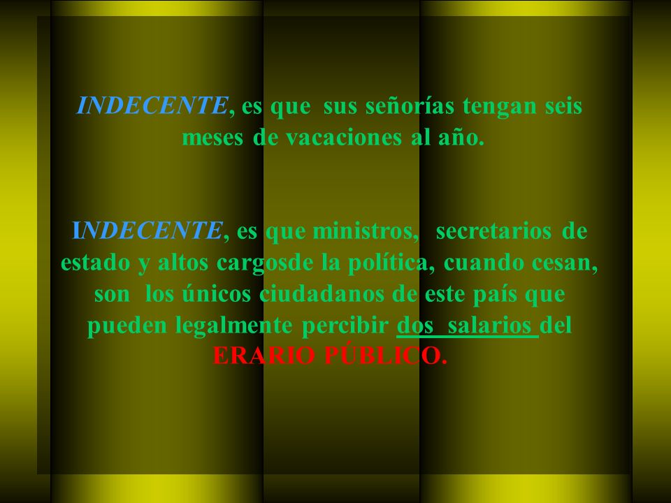 INDECENTE, es que sus señorías tengan seis meses de vacaciones al año.