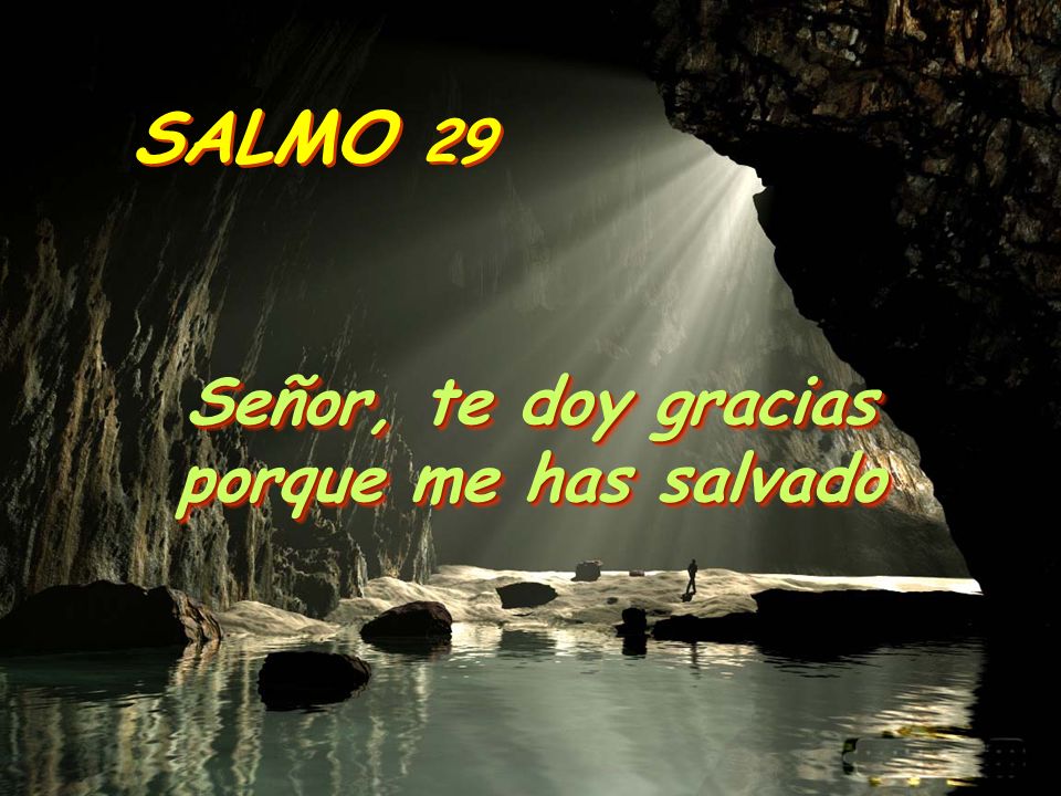SALMO 29 Señor, te doy gracias porque me has salvado