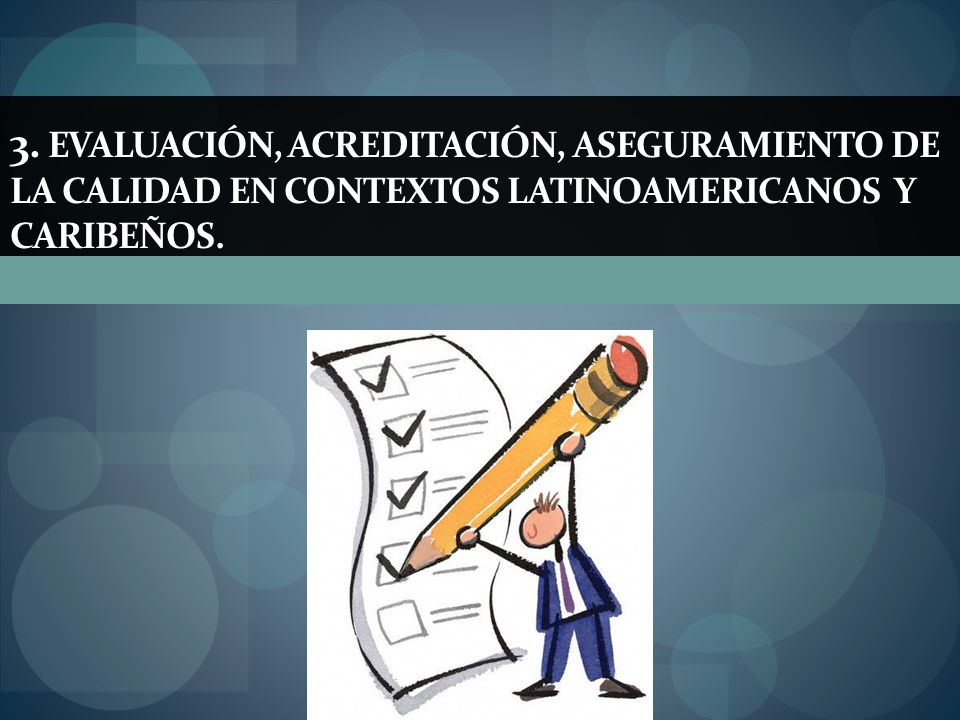 3. Evaluación, acreditación, aseguramiento de la calidad en contextos latinoamericanos y caribeños.