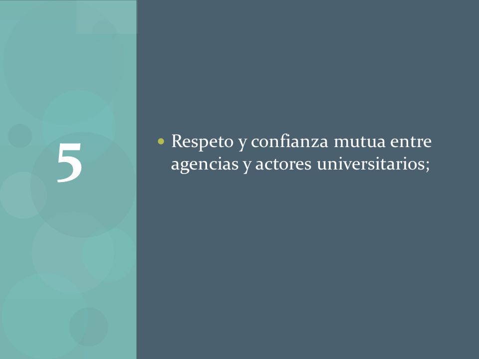 5 Respeto y confianza mutua entre agencias y actores universitarios;