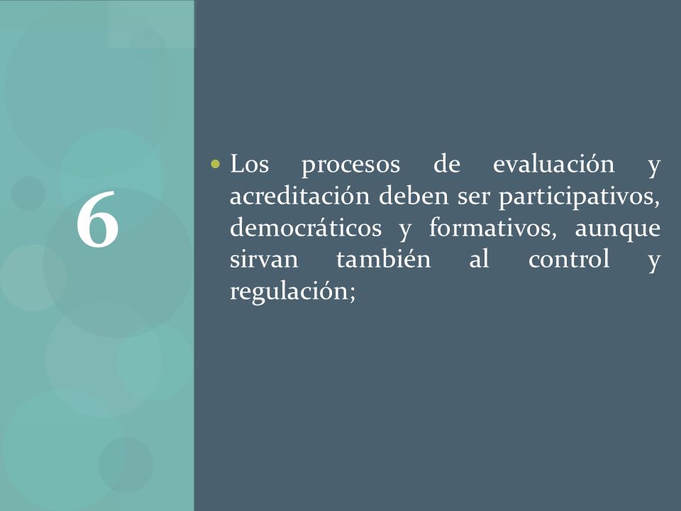 Los procesos de evaluación y acreditación deben ser participativos, democráticos y formativos, aunque sirvan también al control y regulación;