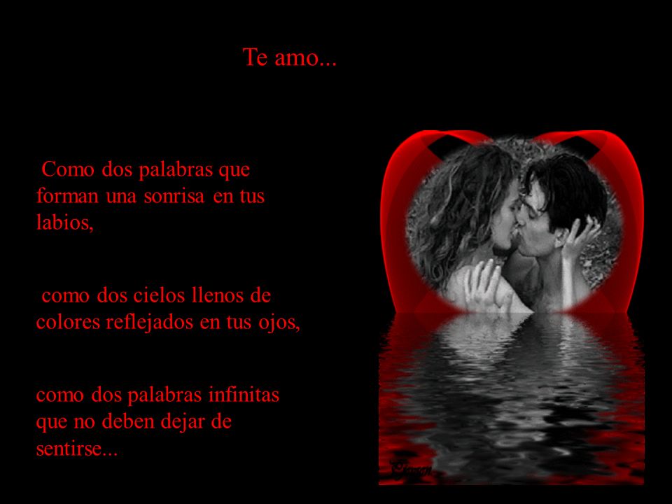 Te amo... Como dos palabras que forman una sonrisa en tus labios,