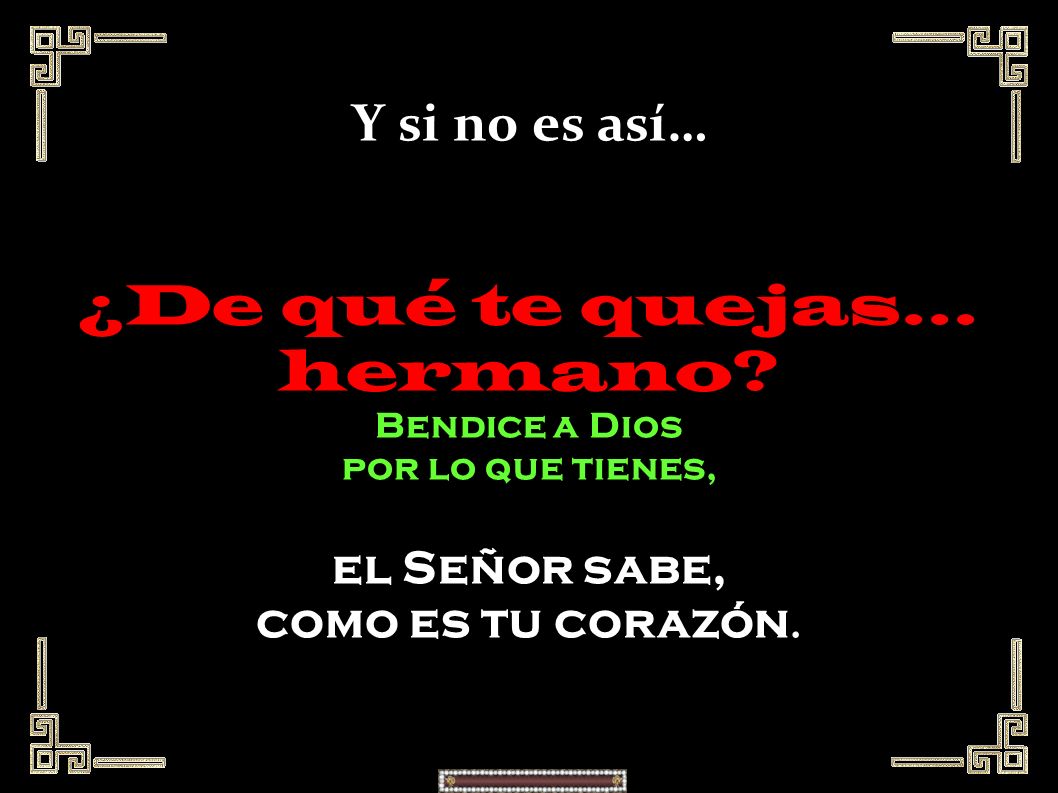 Y si no es así… ¿De qué te quejas… hermano