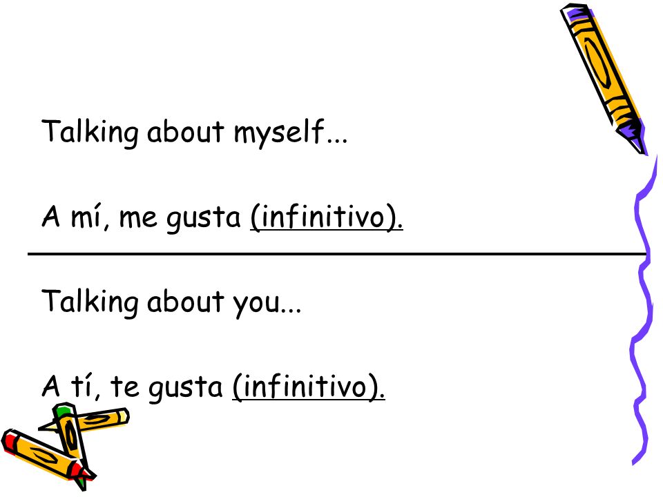 Talking about myself... A mí, me gusta (infinitivo).