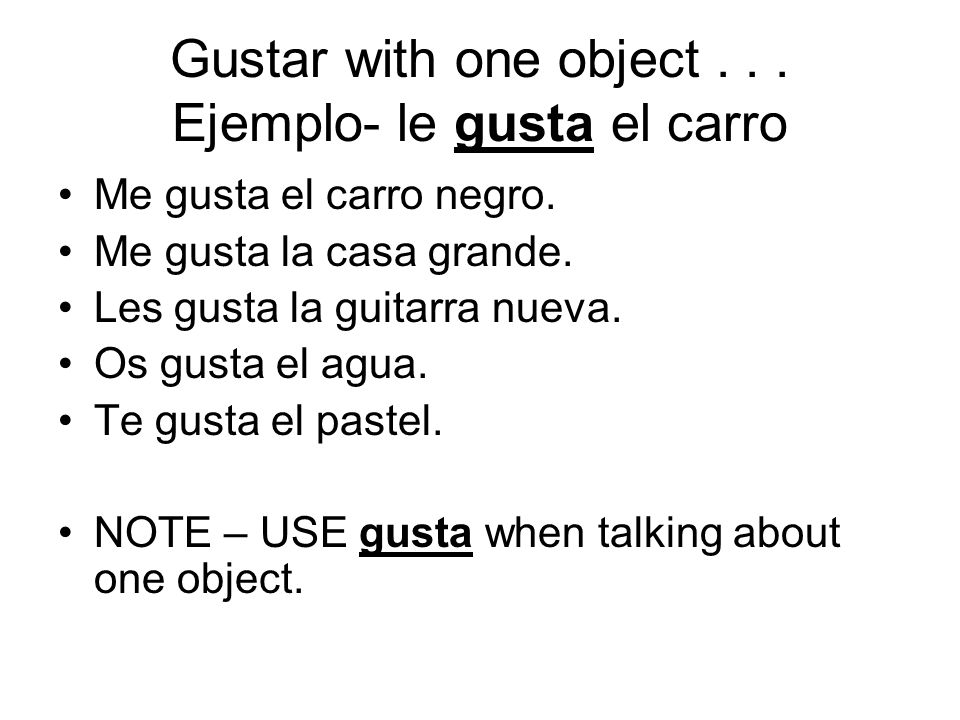 Gustar with one object Ejemplo- le gusta el carro