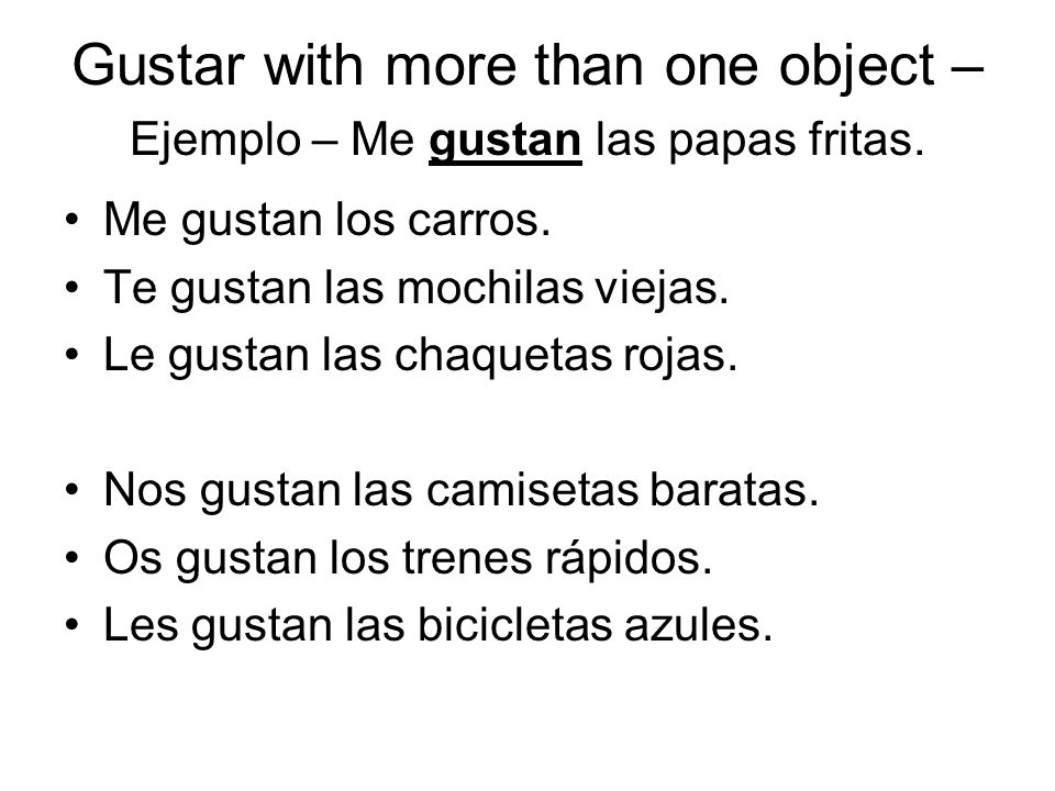 Gustar with more than one object – Ejemplo – Me gustan las papas fritas.